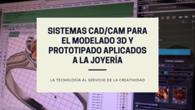 SISTEMAS CAD/CAM PARA EL MODELADO 3D Y PROTOTIPADO APLICADOS A LA JOYERÍA